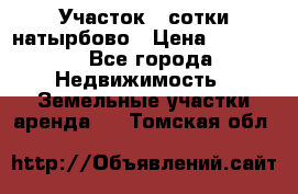 Участок 33сотки натырбово › Цена ­ 50 000 - Все города Недвижимость » Земельные участки аренда   . Томская обл.